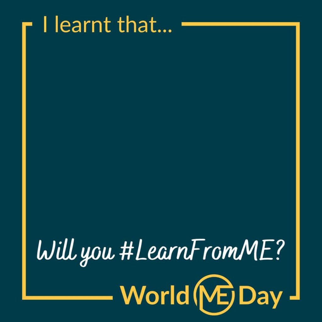 Blue background with yellow outline box that says "I learnt that... Will you #LearnFromME? World ME Day"